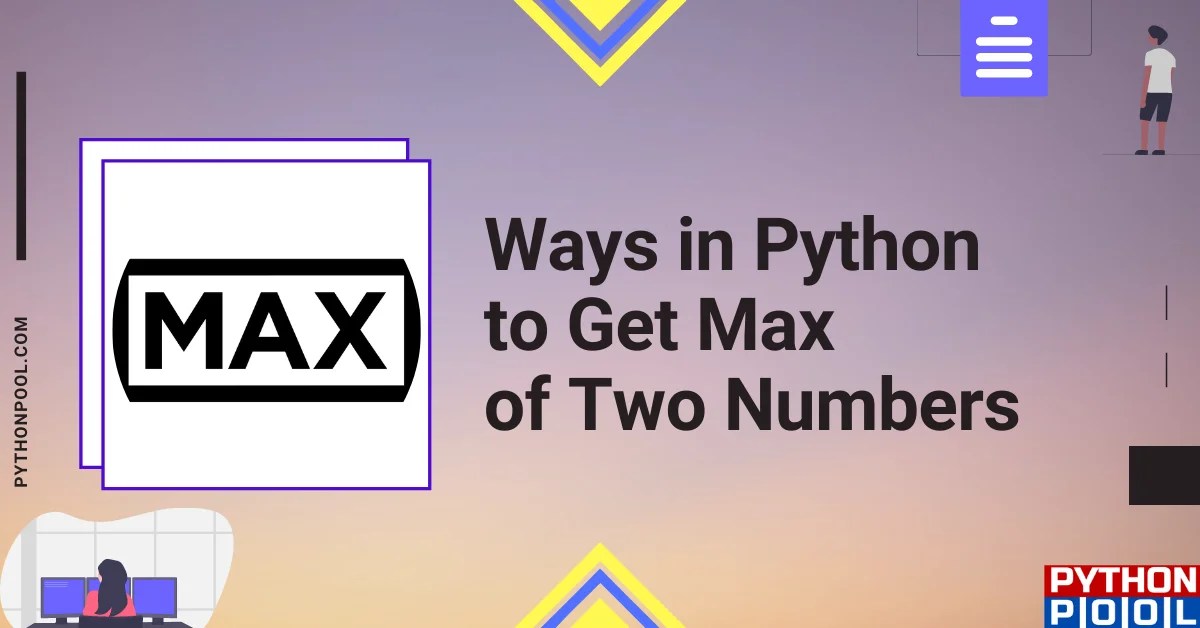 4 Ways in Python to Get Max of Two Numbers Python Pool