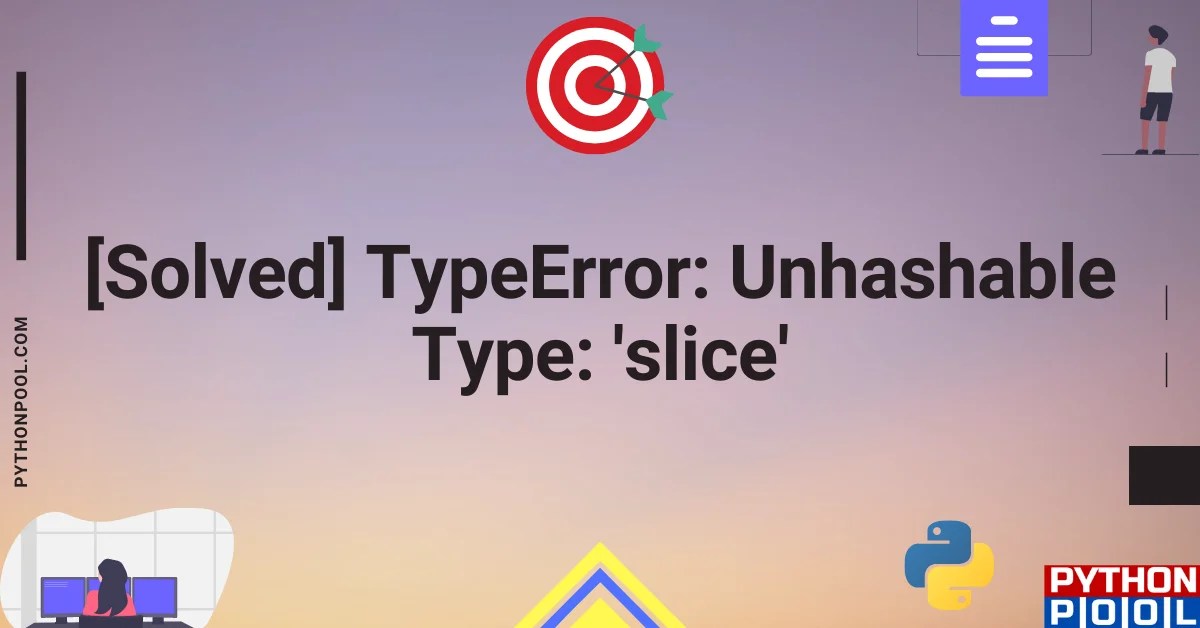 [Solved] TypeError Unhashable Type 'slice' Python Pool