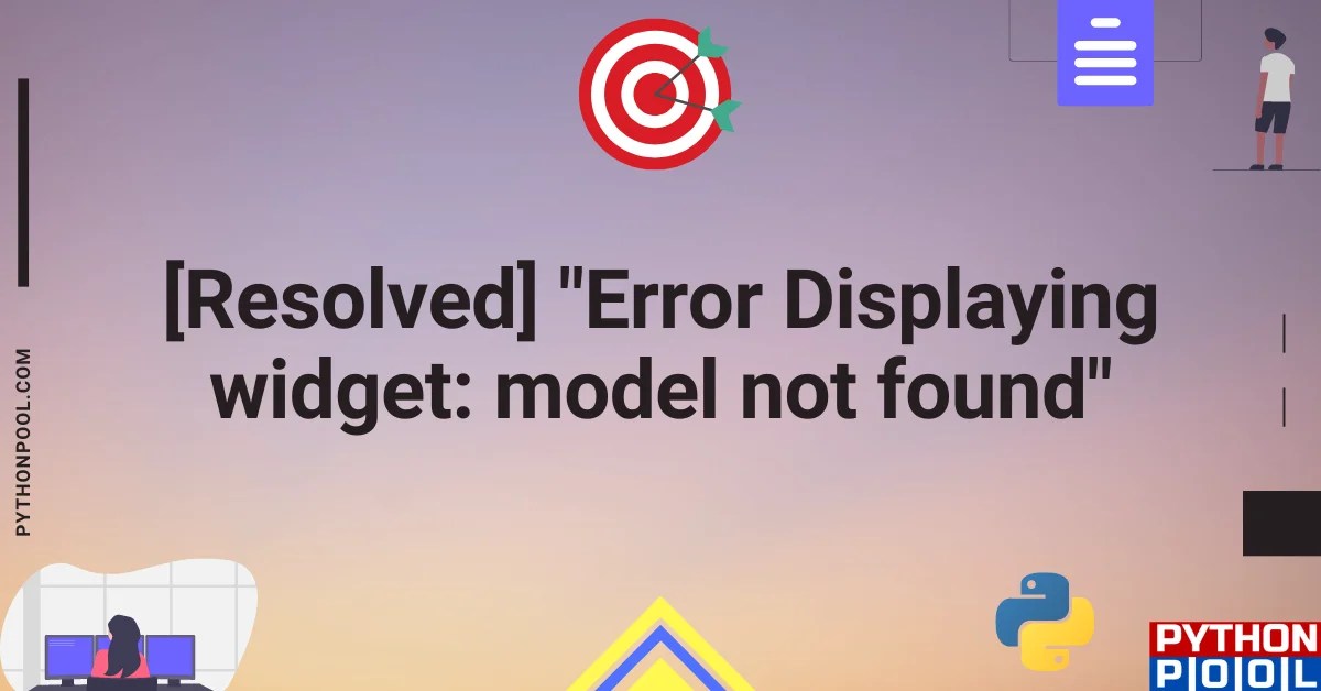 [Resolved] "Error Displaying widget model not found" Python Pool