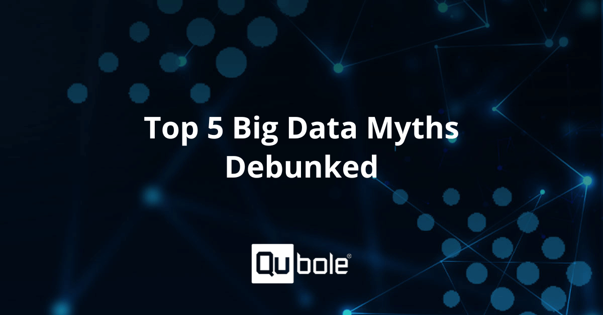 Top 5 Big Data Myths Debunked Qubole
