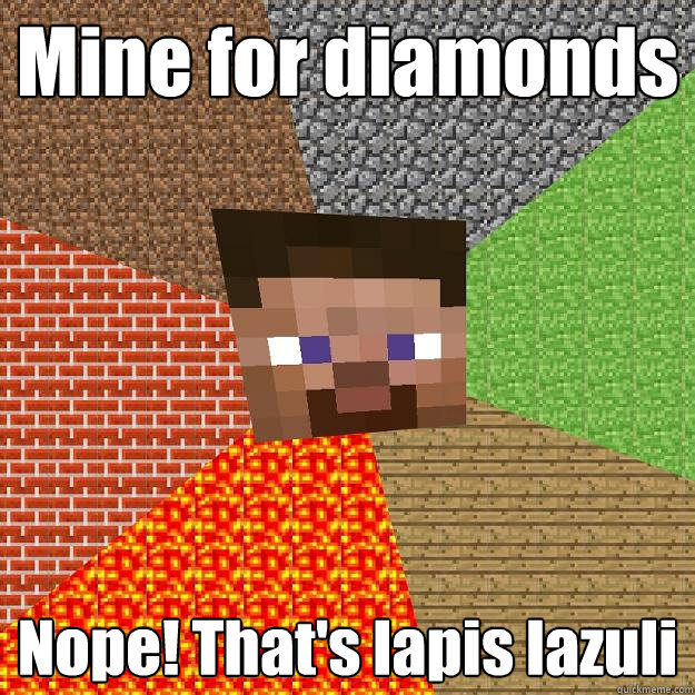 Mine for diamonds Nope! That's lapis lazuli Minecraft quickmeme