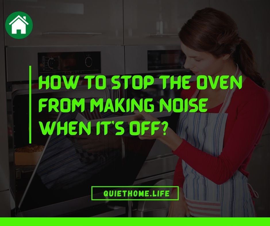 Why Does My Oven Make Noise After I Turn It Off? Quiet Home Life