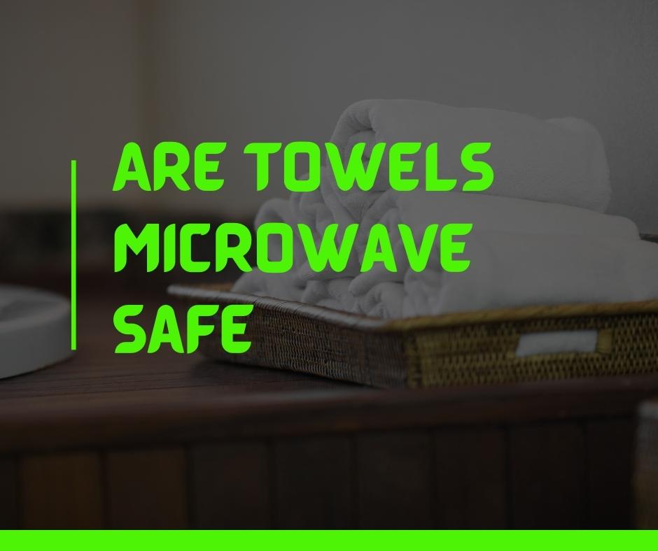 Can You Microwave Towels? Quiet Home Life