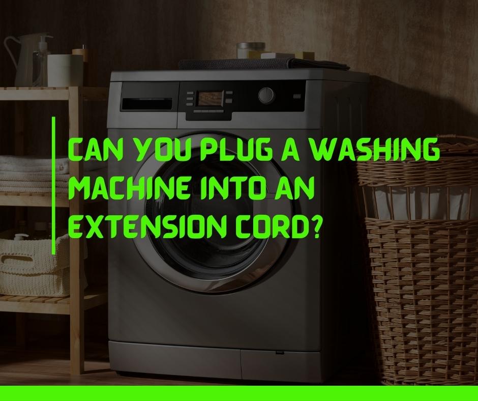 Can You Plug A Washing Machine Into An Extension Cord? (ONLY If