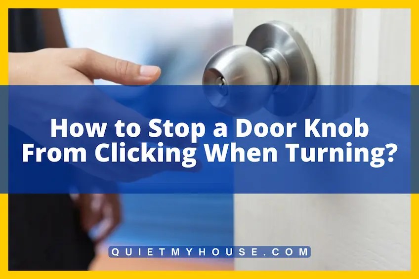 How to Stop a Door Knob From Clicking When Turning?