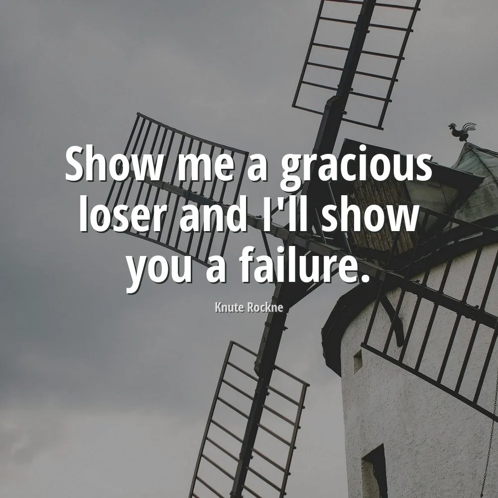 Knute Rockne Quote Show me a gracious loser and I'll show you a