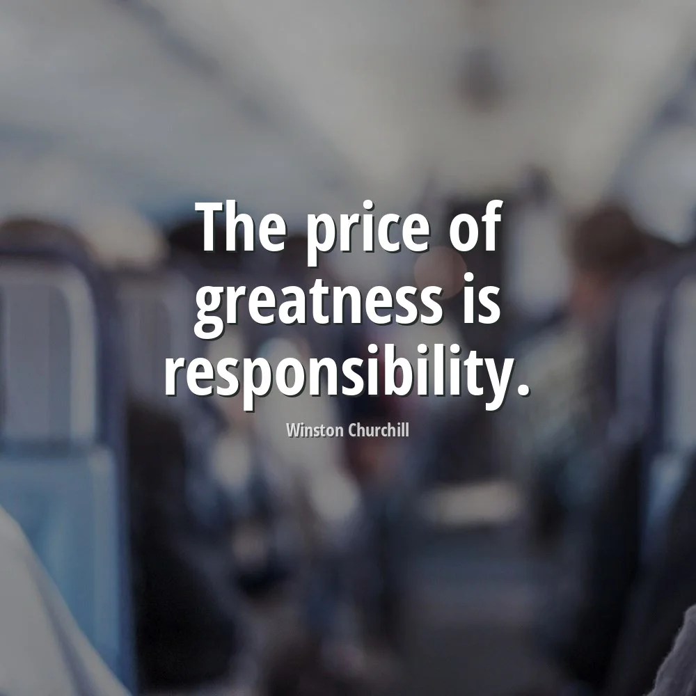 Winston Churchill Quote The price of greatness is responsibility