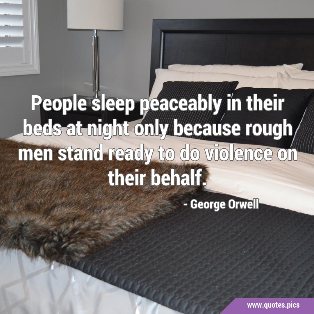 People sleep peaceably in their beds at night only because rough men