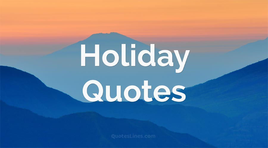 48 Best Holiday Quotes and Sayings QuotesLines