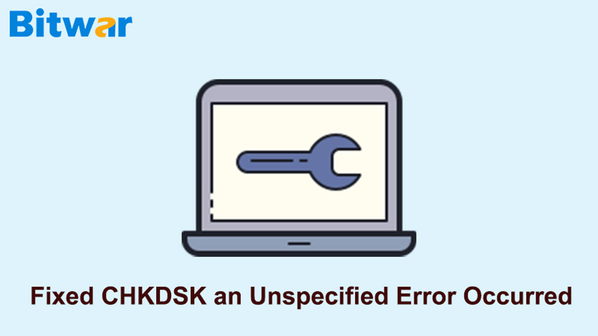 5 Practical Solutions to Fix "CHKDSK an Unspecified Error Occurred