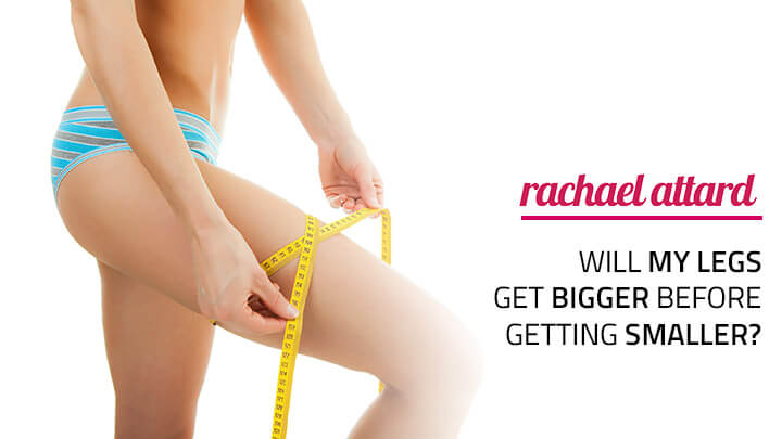 Will My Legs Get Bigger Before Getting Smaller? Rachael