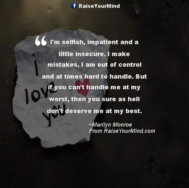 Love Quotes, Sayings & Verses I'm selfish, impatient and a little