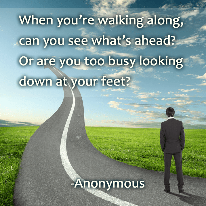 Quote When you’re walking along, can you see what’s ahead? Or are you