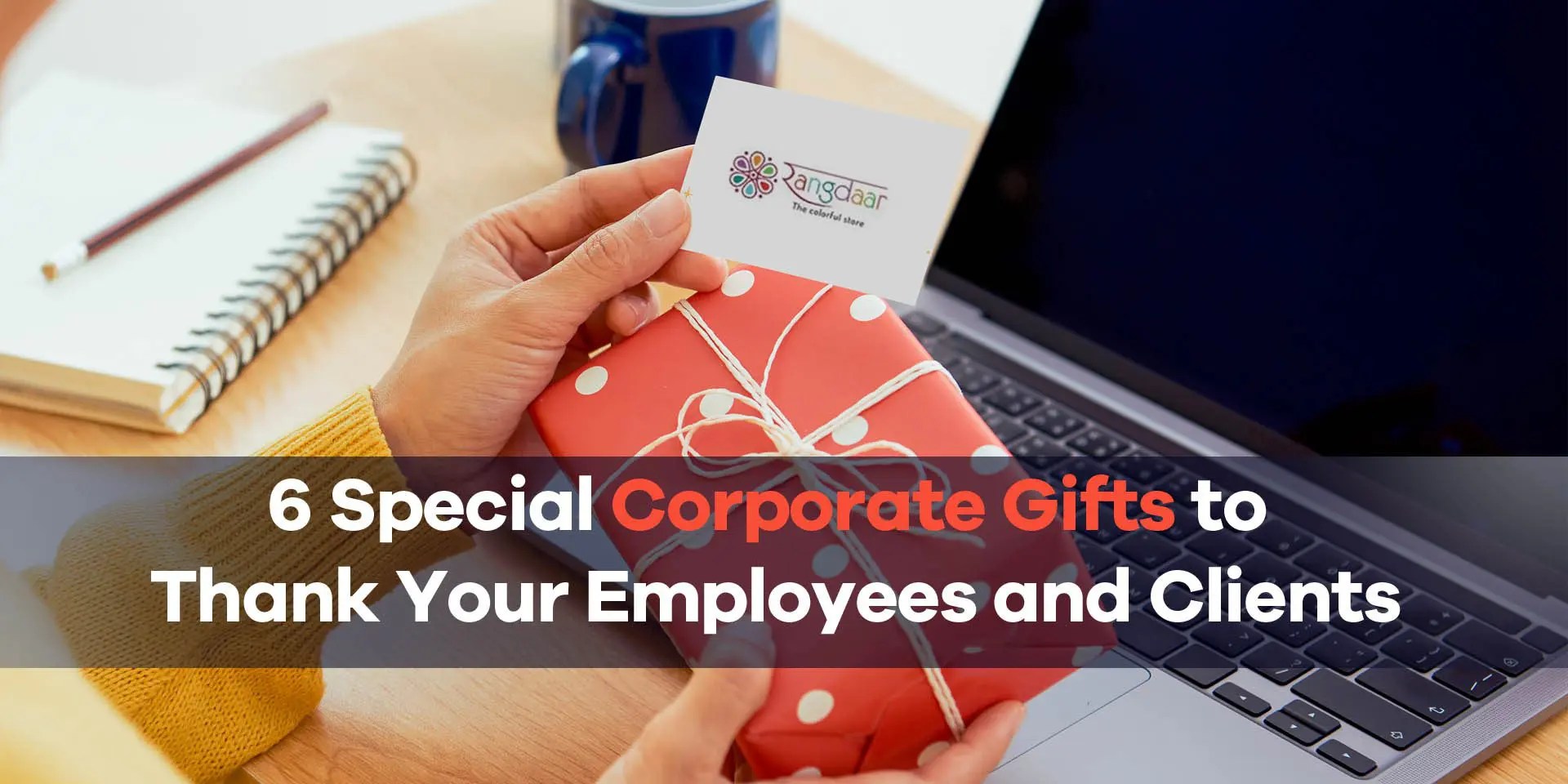 6 Special Corporate Gifts to Thank Your Employees and Clients Rangdaar