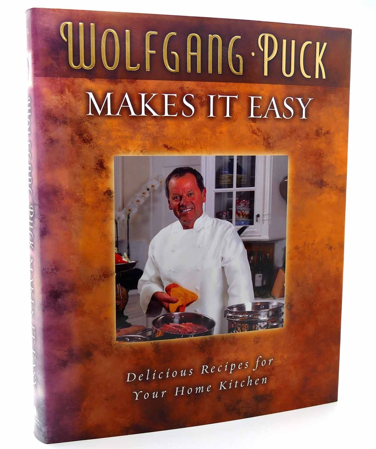 WOLFGANG PUCK MAKES IT EASY Delicious Recipes for Your Home Kitchen