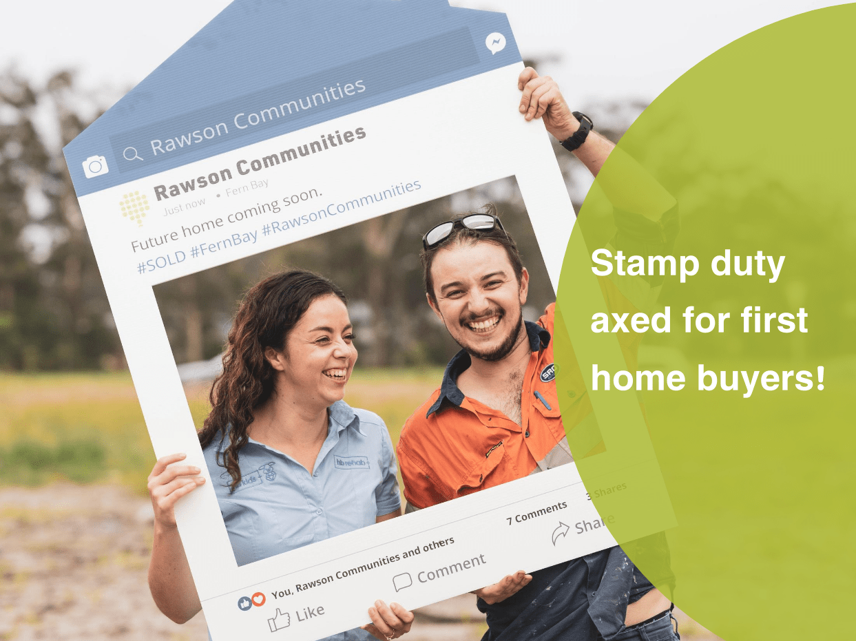 STAMP DUTY AXED FOR FIRST HOME BUYERS Rawson Communities Rawson