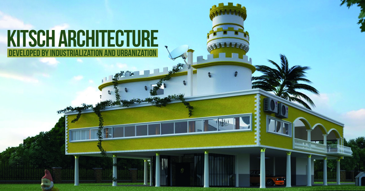 Kitsch Architecture Developed by industrialization and urbanization