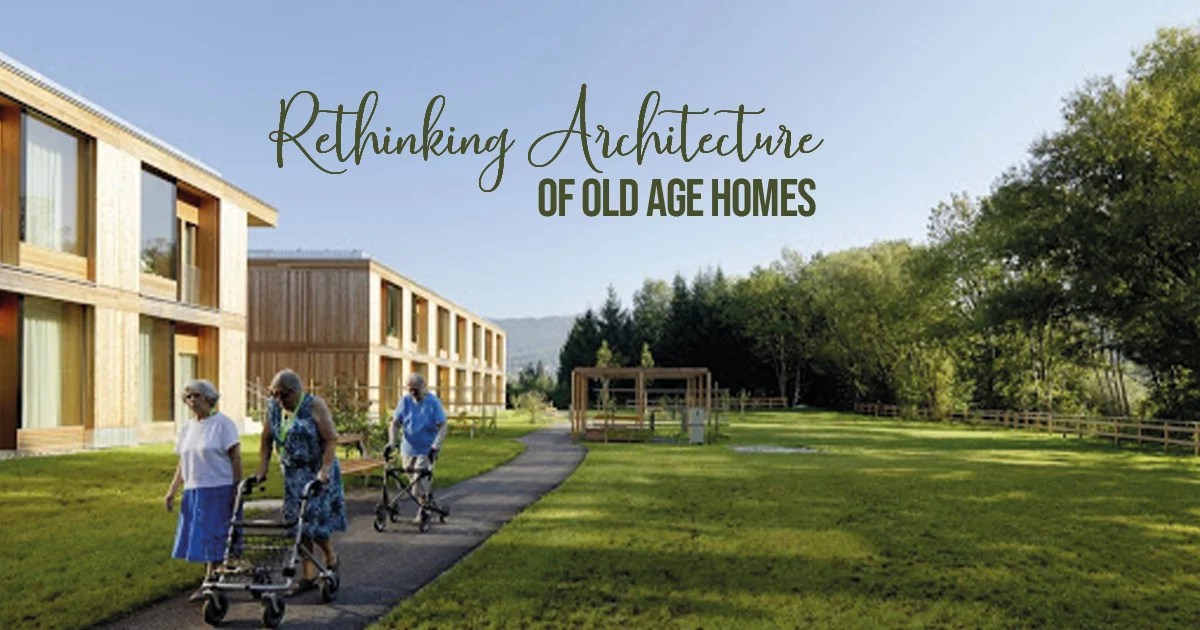 Rethinking architecture of Old age homes RTF Rethinking The Future