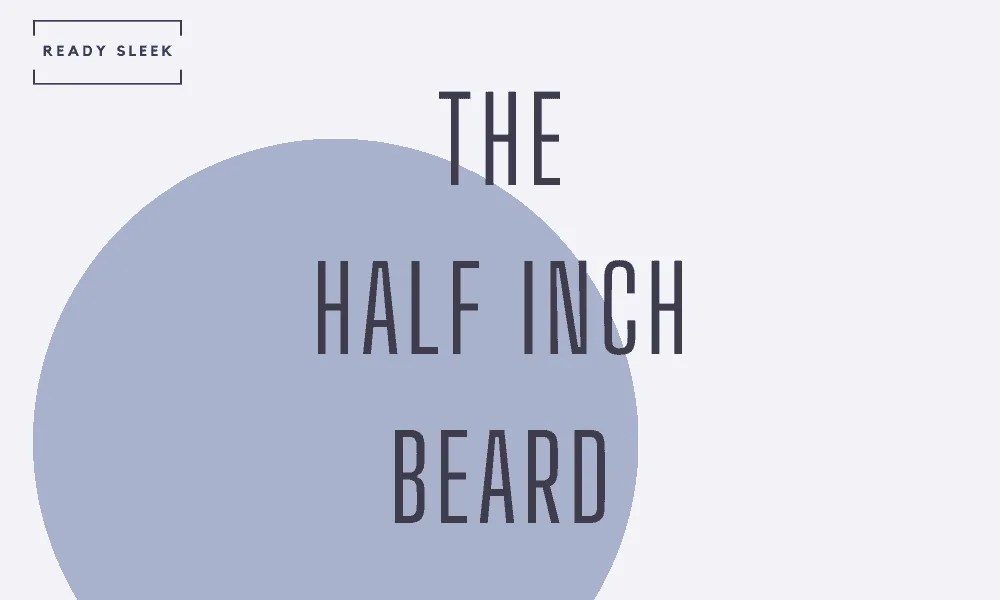 The HalfInch Beard Best Styles, Length, Maintenance • Ready Sleek