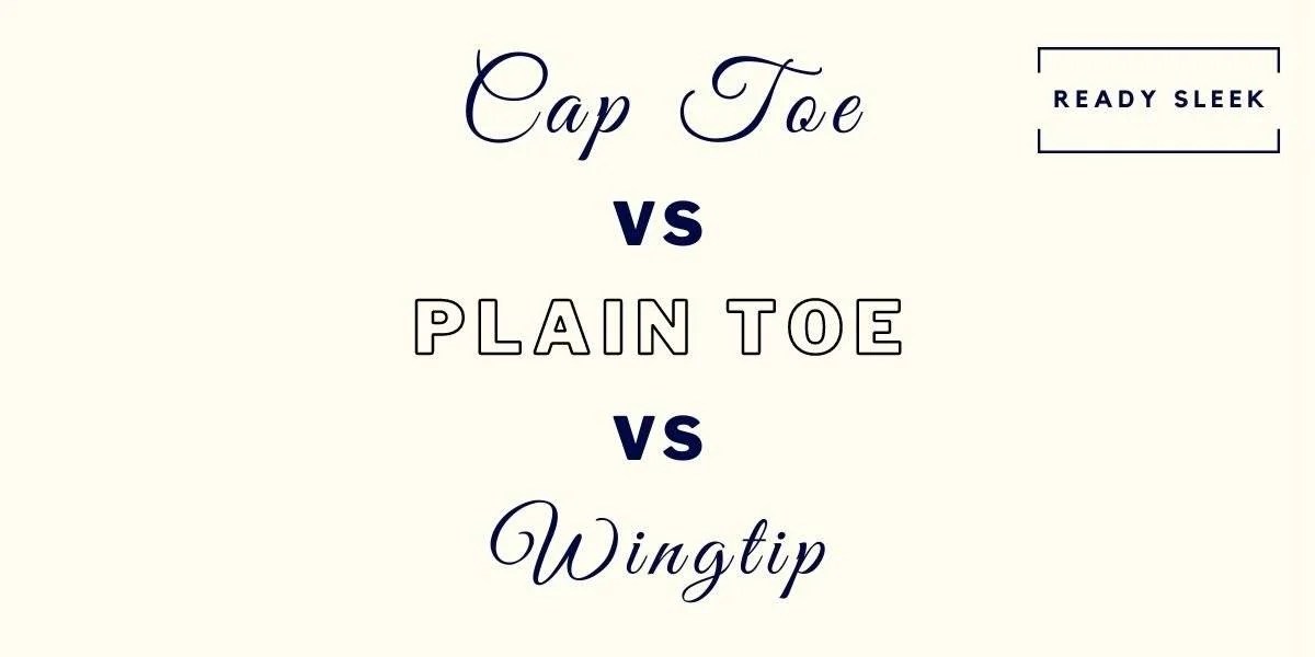 CapToe Vs PlainToe Vs Wingtip Shoe Toes Explained • Ready Sleek