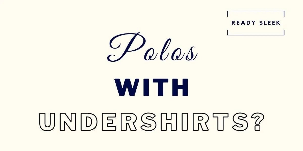 Should You Wear An Undershirt With A Polo? (Solved) • Ready Sleek