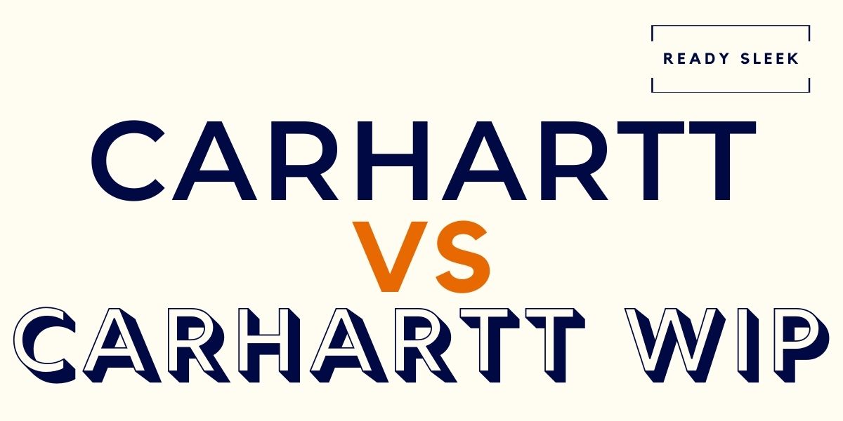 Carhartt Vs Carhartt WIP Differences And How To Choose • Ready Sleek
