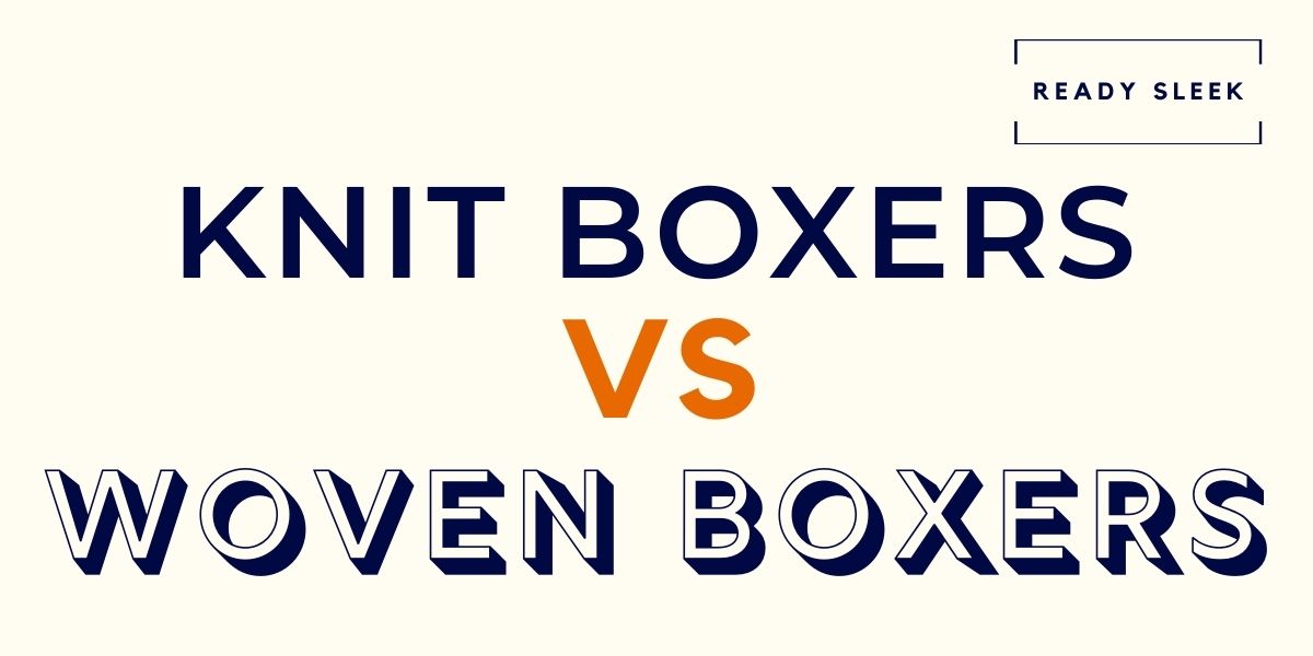 Knit Vs Woven Boxers Differences And How To Choose • Ready Sleek