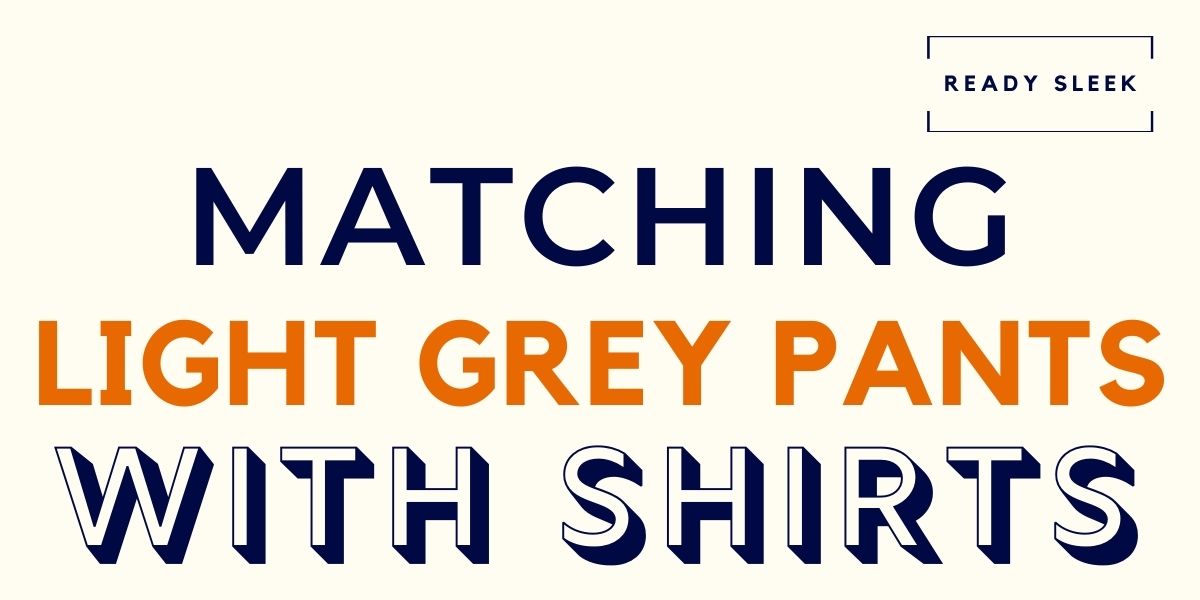 What Color Shirt Goes With Light Grey Pants? (Pics) • Ready Sleek