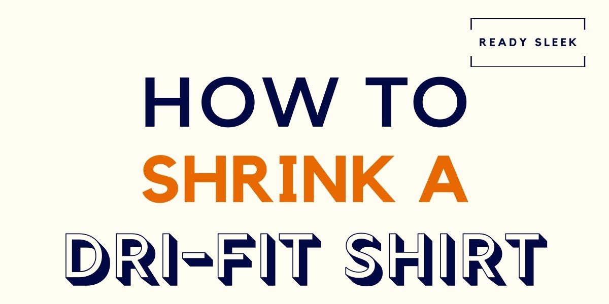 How To Shrink A DriFit Shirt In 4 Steps • Ready Sleek