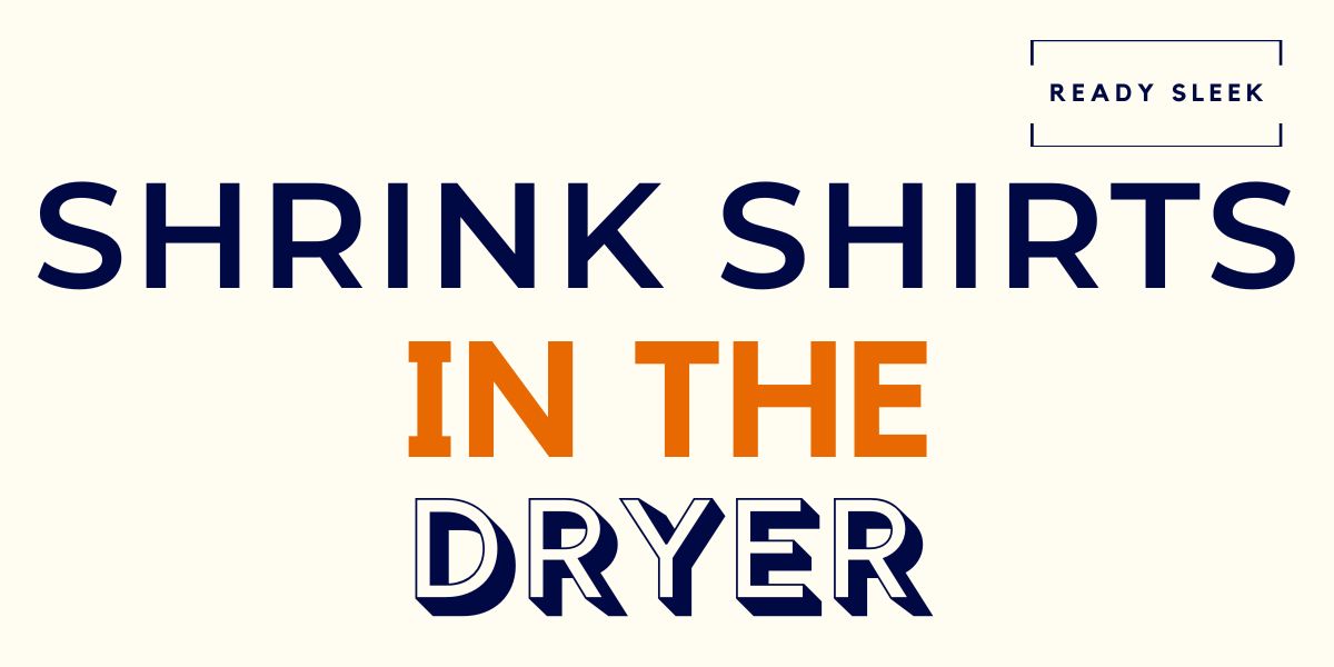 How To Shrink A Shirt In The Dryer (In 3 Steps) • Ready Sleek