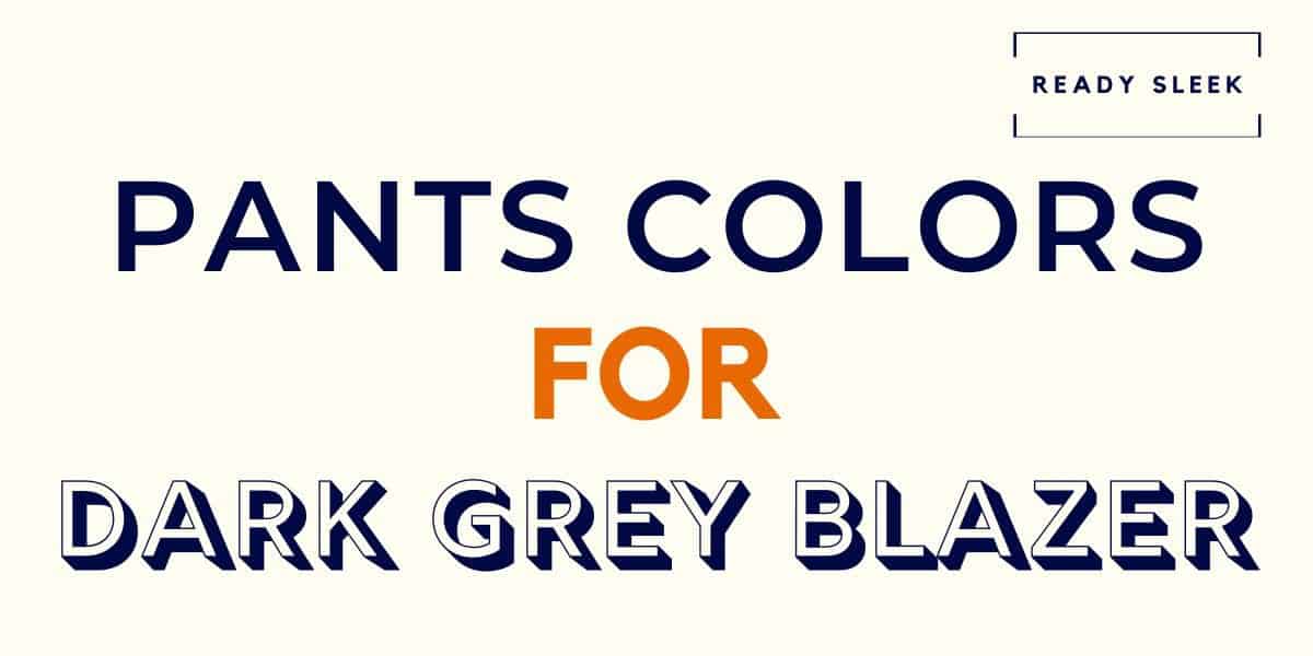 What Color Pants Go With A Dark Grey Blazer? (Pics) • Ready Sleek