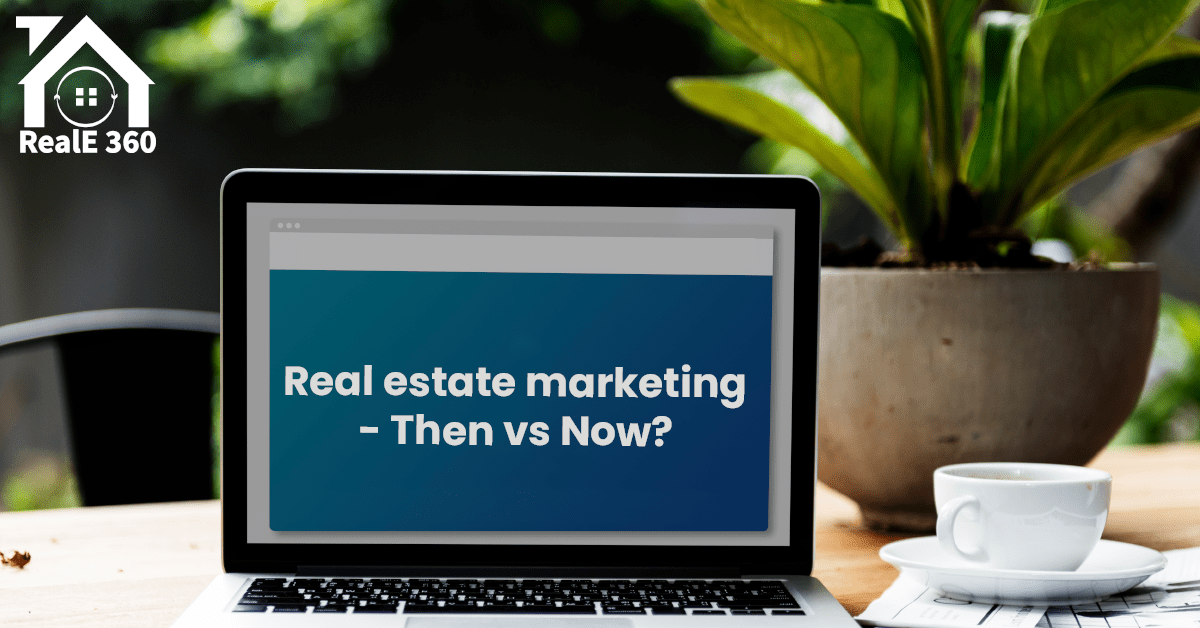 Real Estate Marketing Comparison Then vs Now RealE 360
