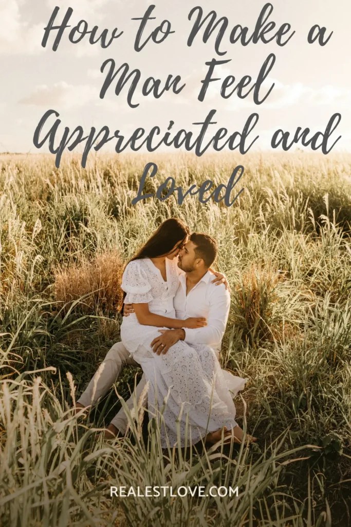 How to Make a Man Feel Appreciated and Loved Realest Love