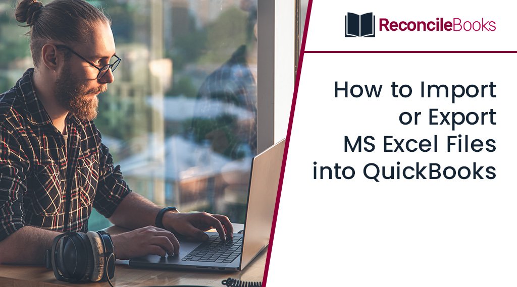 Import or Export MS Excel Files into QuickBooks? Reconcile Books