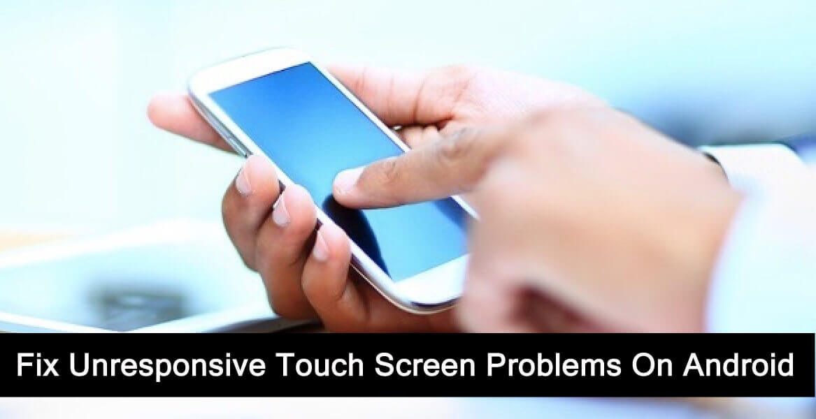 How To Fix Unresponsive Touch Screen Android Phone