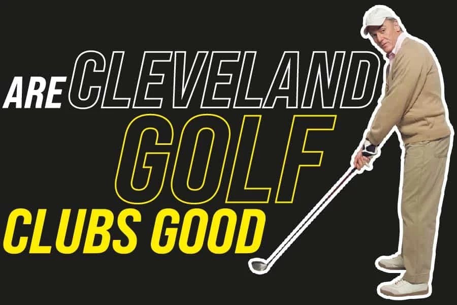 Are Cleveland Golf Clubs Good? What You Should Know About Cleveland Golf Products