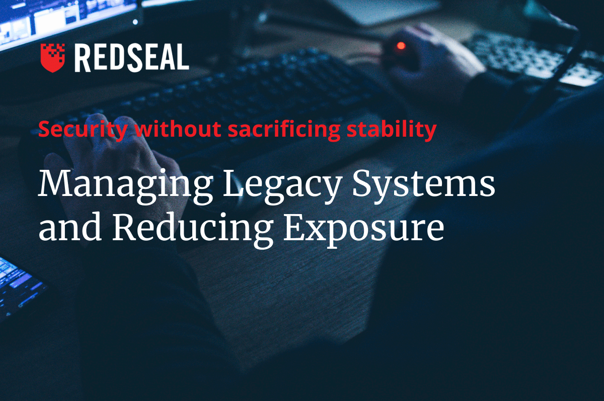 Managing Legacy Systems and Reducing Exposure RedSeal