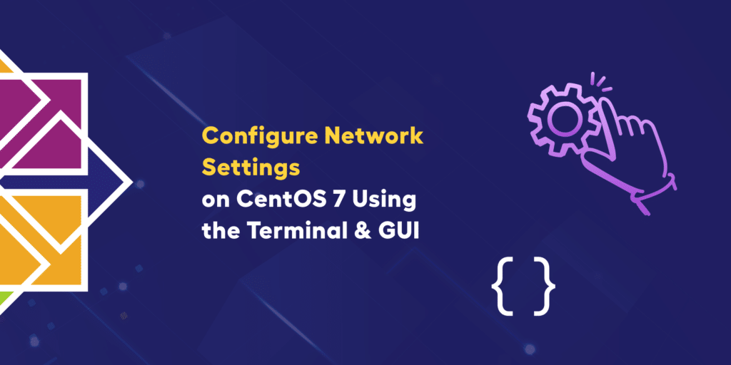Configure CentOS 7 Network Settings Using GUI & Terminal