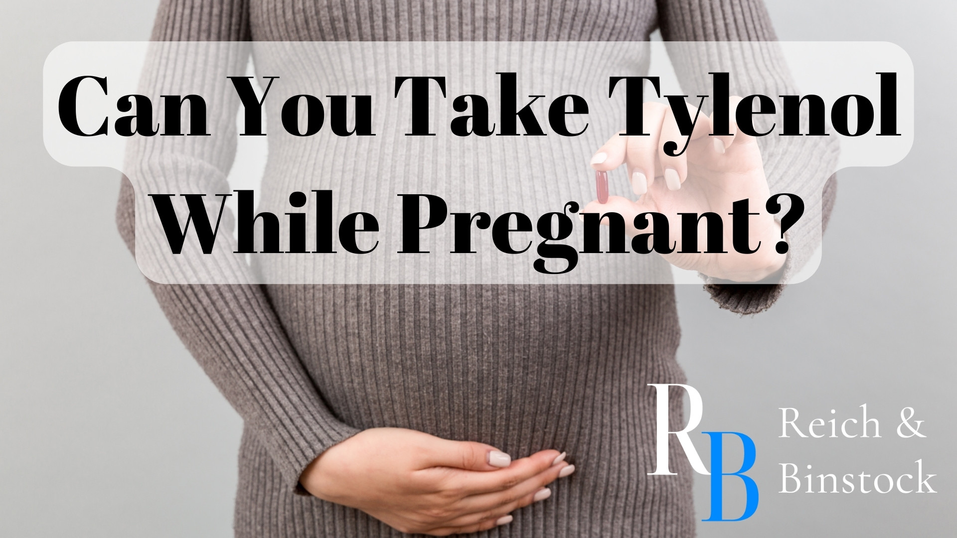 Can You Take Tylenol While Pregnant? Reich & Binstock