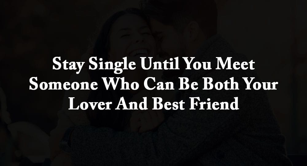 The Best Stay Single Until Quotes References Stay Single Until You Meet Someone Who Can Be Both Your Lover And Best Friend | Relationship Rules