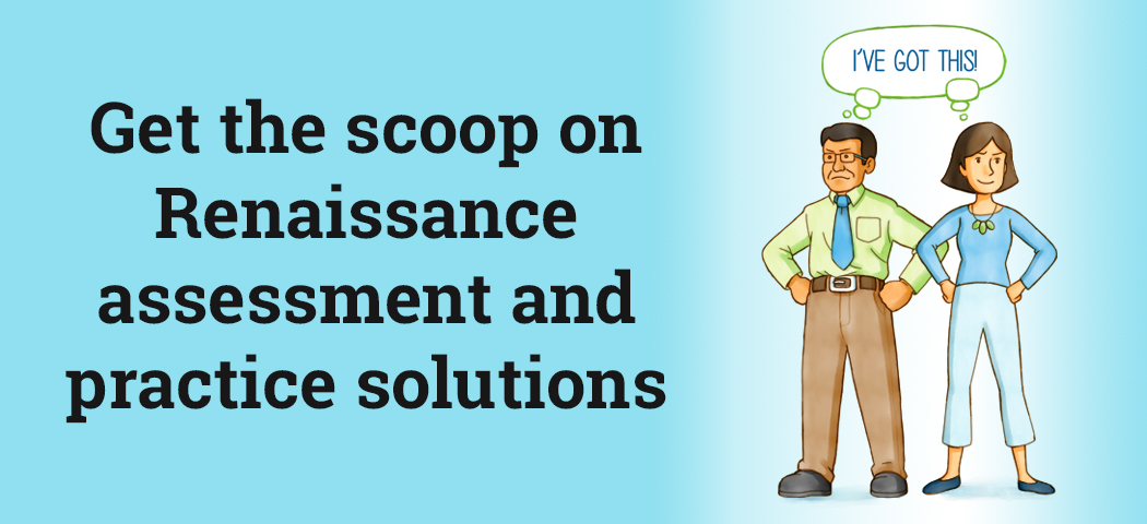 Get the scoop on Renaissance assessment and practice solutions