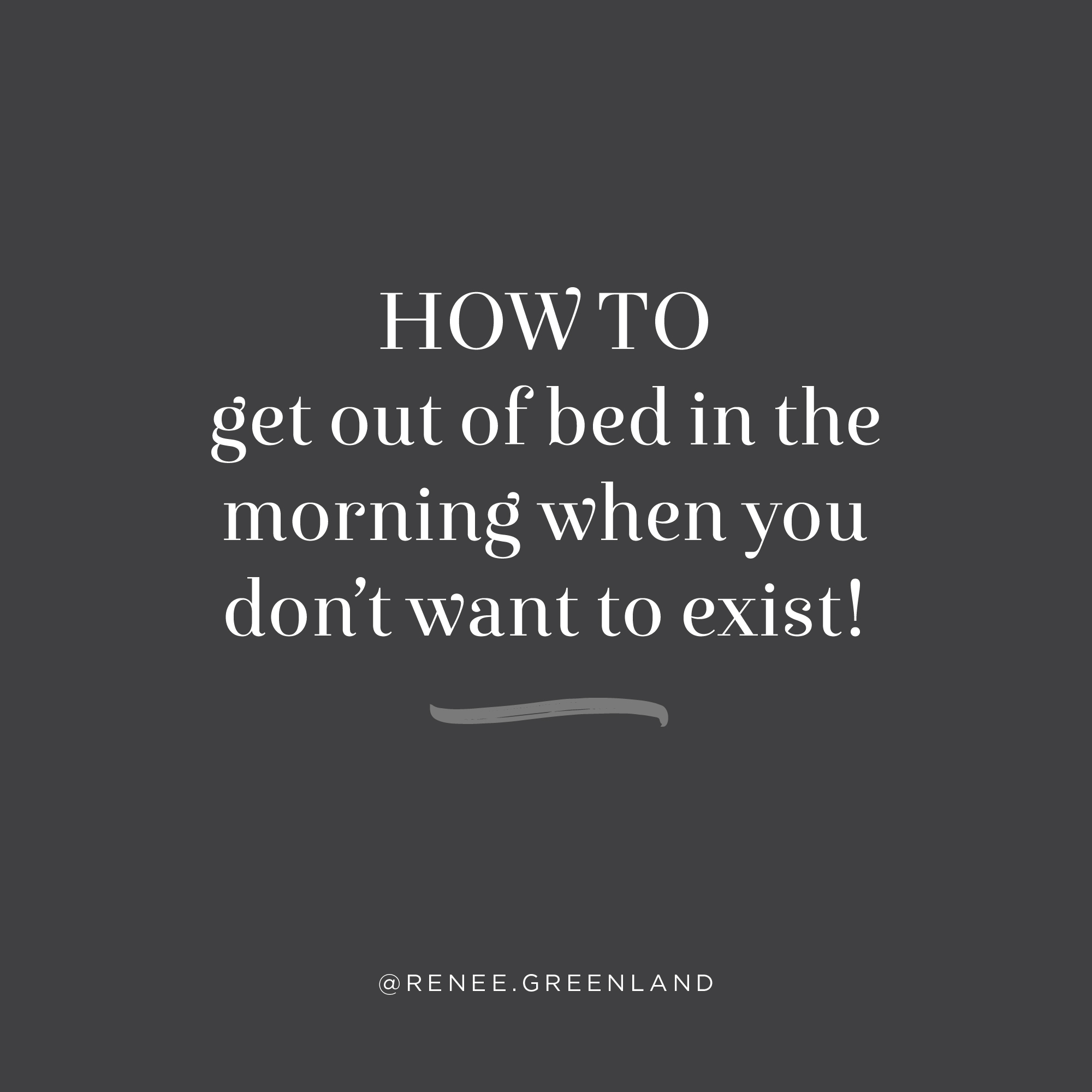 How To Get Out Of Bed In The Morning Renee Greenland