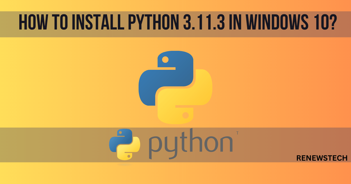 How To Install Python 3.11.3 In Windows10? Getting Started