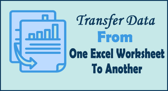 [5 Fixes] To Transfer Data From One Excel Worksheet To Another