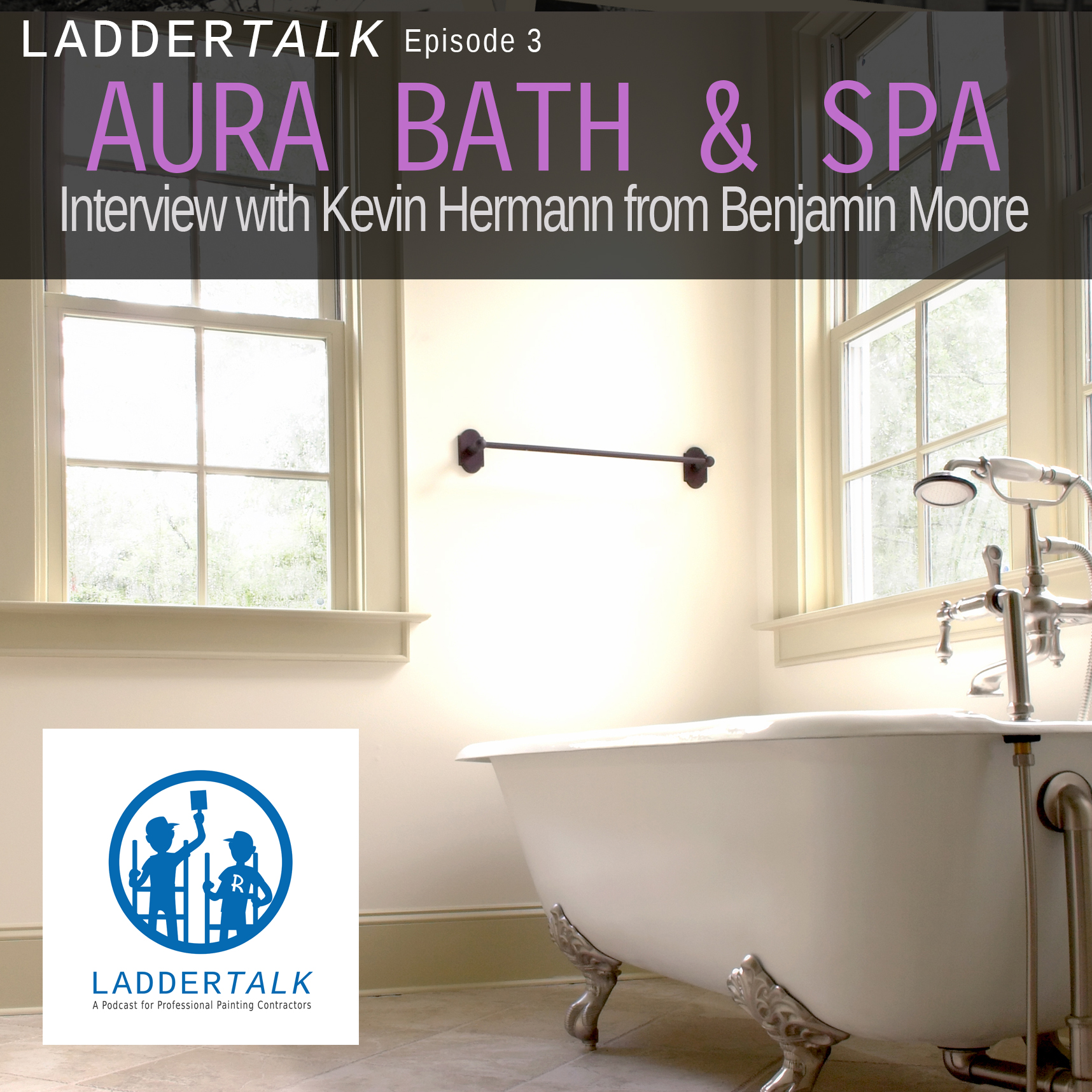LadderTalk Podcast 3: Benjamin Moore Aura Bath & Spa Interview with