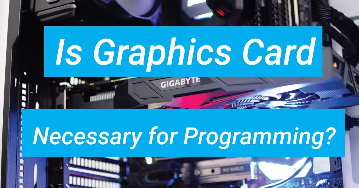 Is Graphics Card Necessary For Programming?
