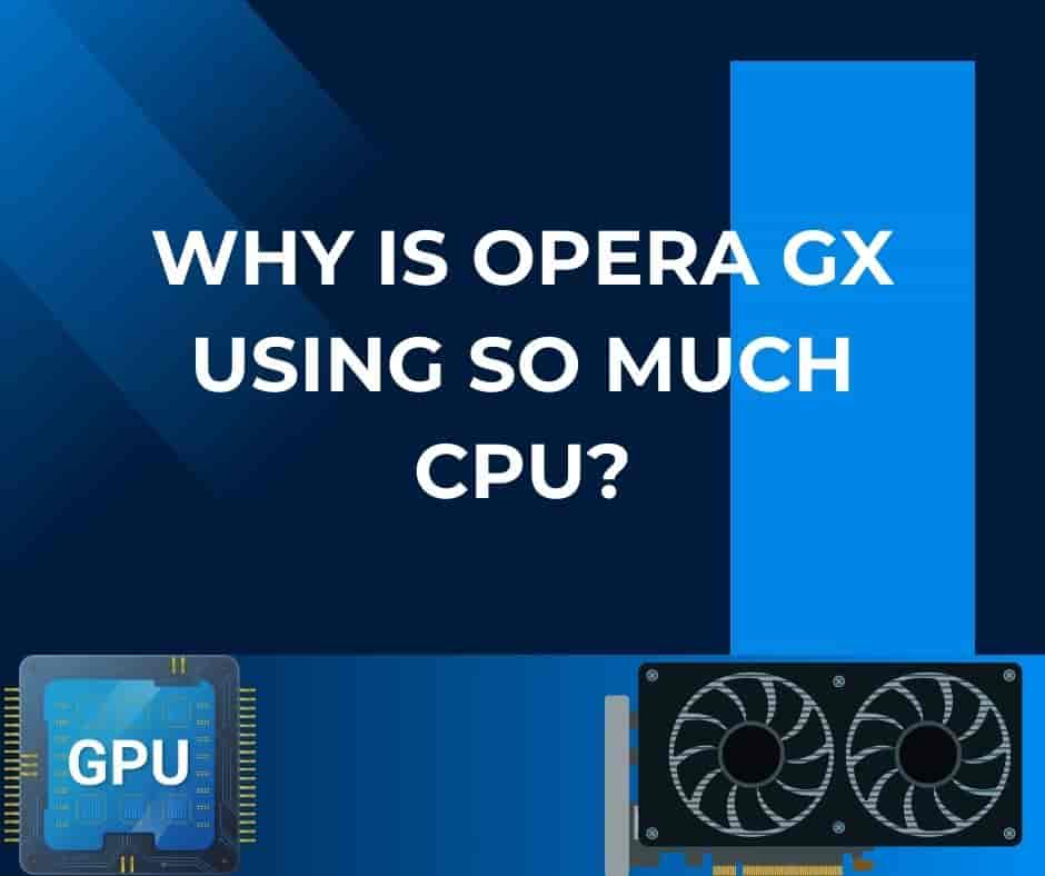Why Is Opera GX Using So Much CPU?