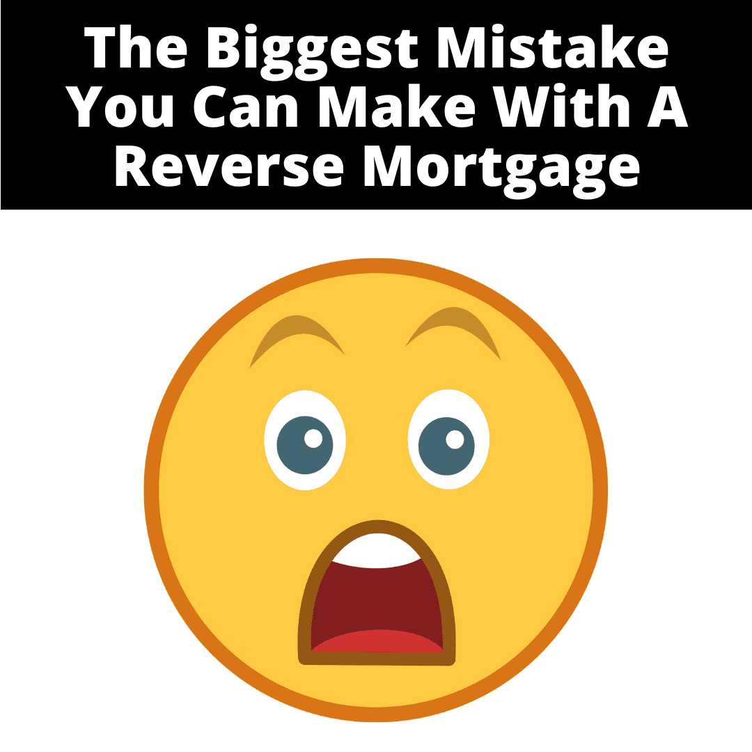 The Biggest Mistake You Can Make With A Reverse Mortgage