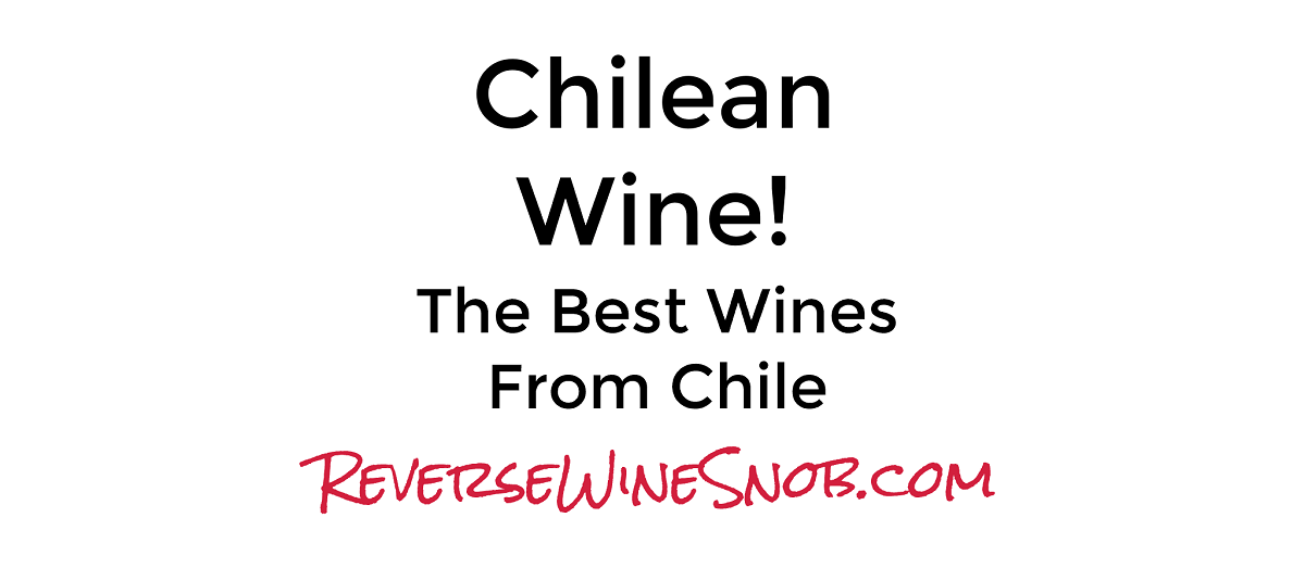Chilean Wine The Best Wines From Chile • Reverse Wine Snob