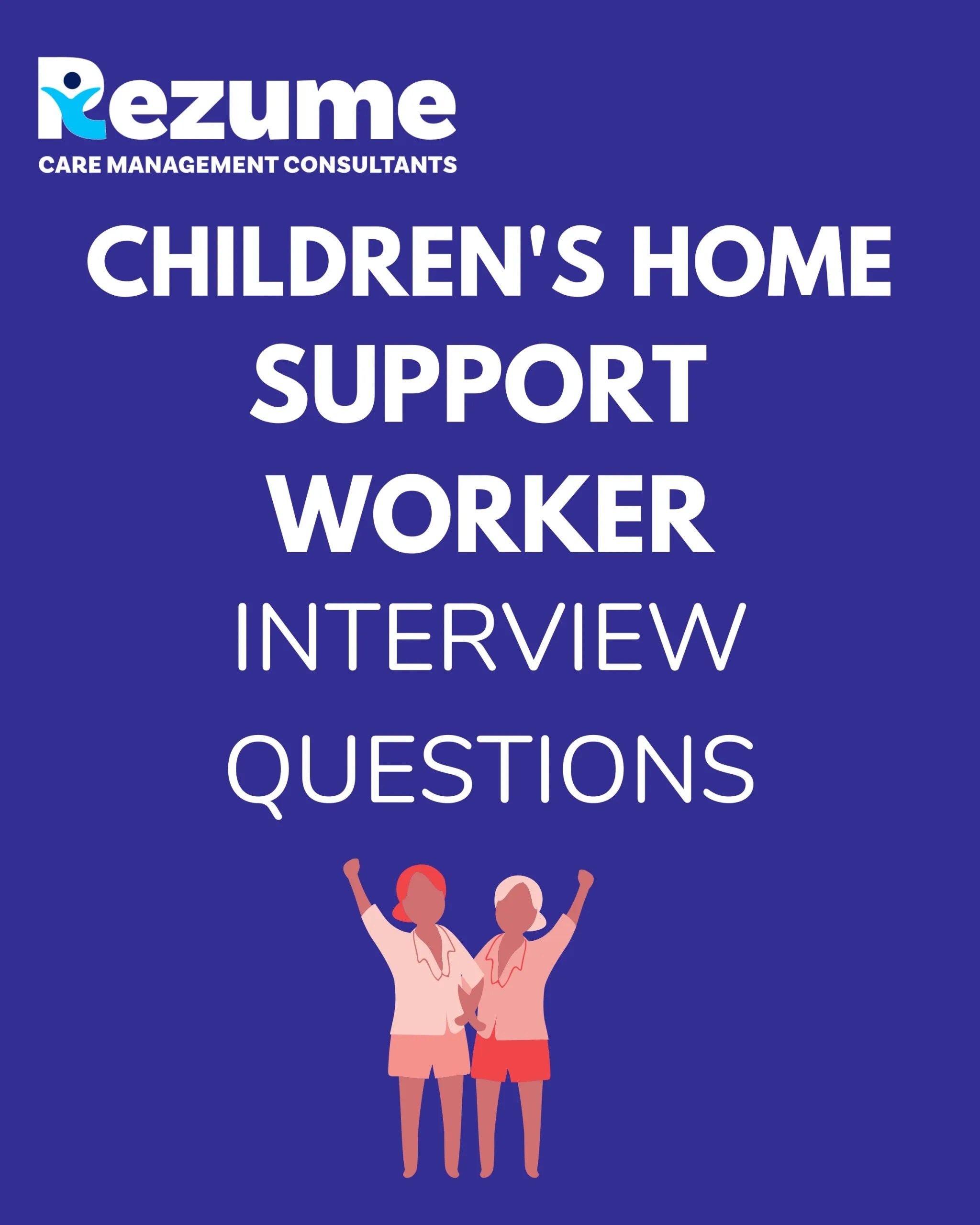 Children’s Home Support Worker Interview Questions Rezume Care Management Consultants